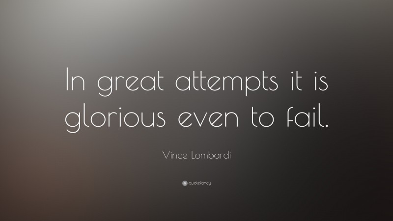 Vince Lombardi Quote: “In great attempts it is glorious even to fail.”