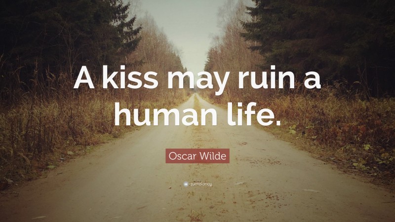 Oscar Wilde Quote: “A kiss may ruin a human life.”