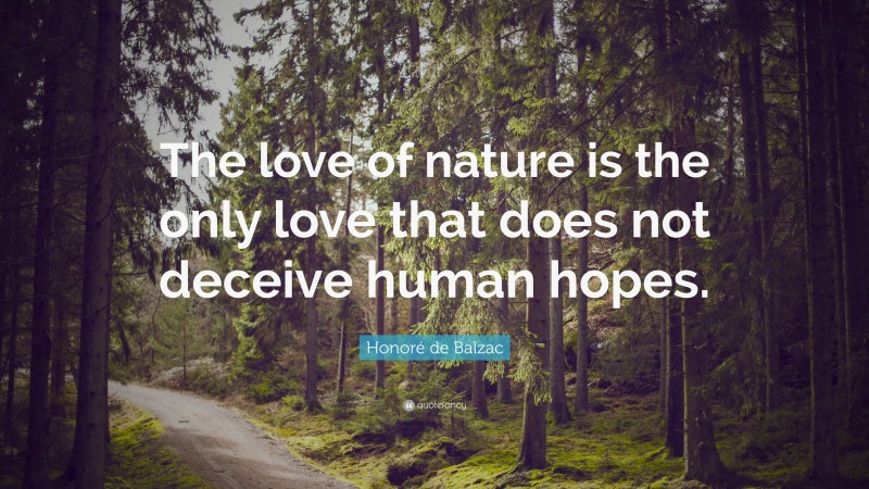 Honoré de Balzac Quote: “The love of nature is the only love that does not deceive human hopes.”