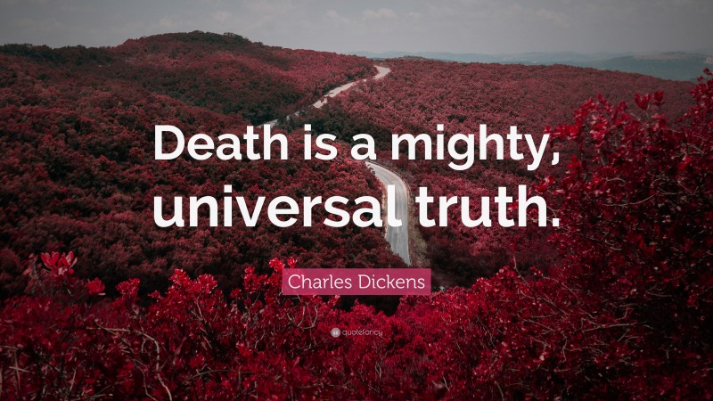 Charles Dickens Quote: “Death is a mighty, universal truth.”