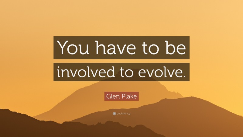 Glen Plake Quote: “You have to be involved to evolve.”