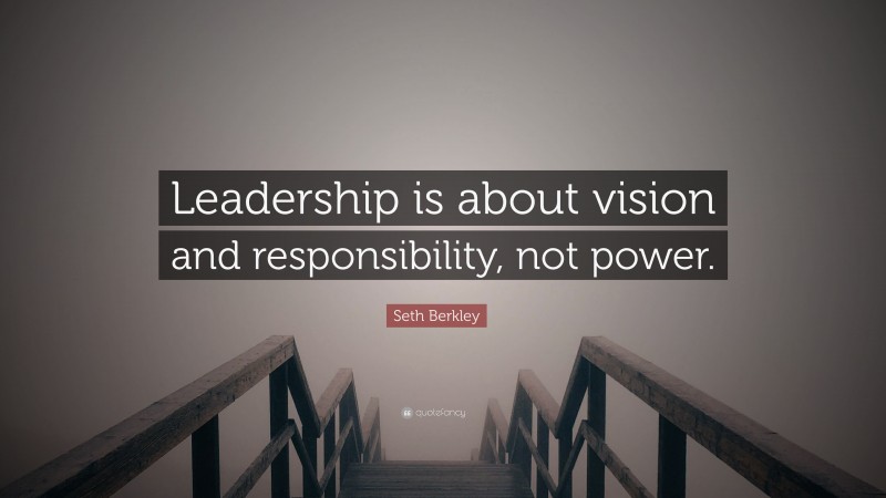 Seth Berkley Quote: “Leadership is about vision and responsibility, not power.”