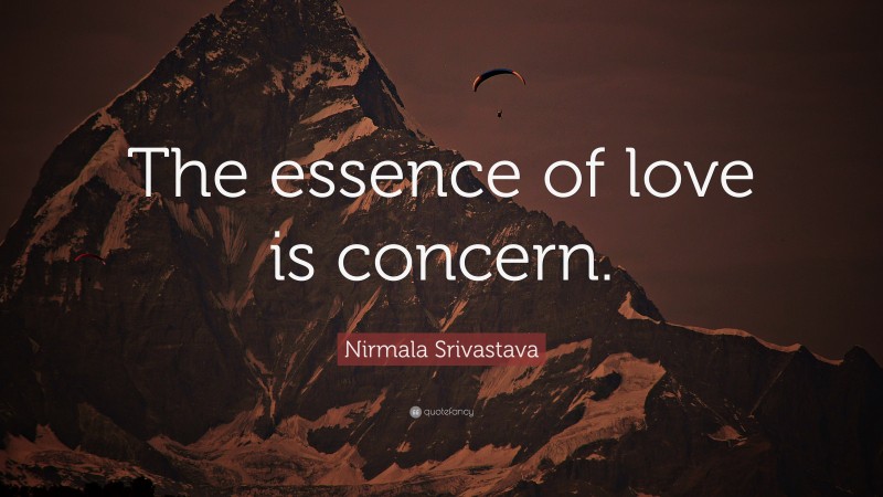 Nirmala Srivastava Quote: “The essence of love is concern.”