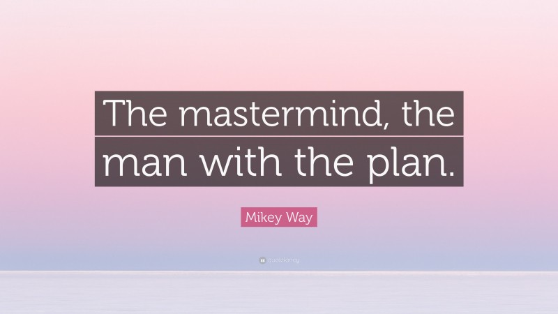 Mikey Way Quote: “The mastermind, the man with the plan.”