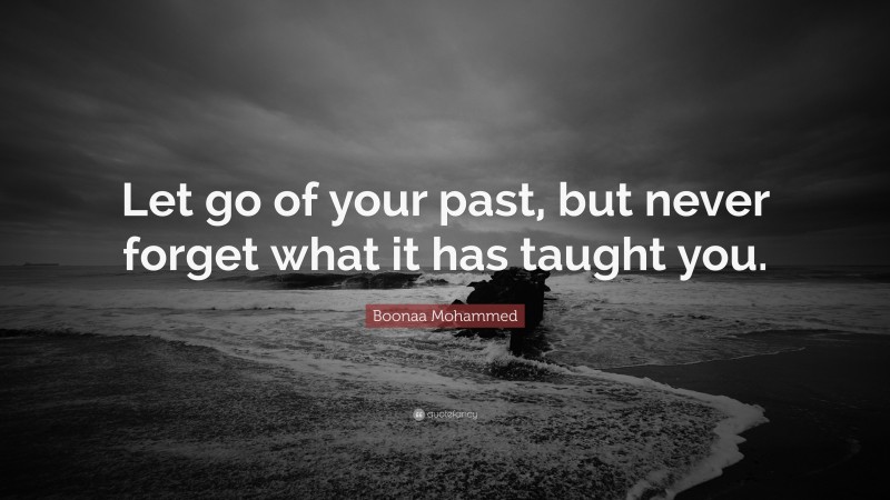 Boonaa Mohammed Quote: “Let go of your past, but never forget what it has taught you.”