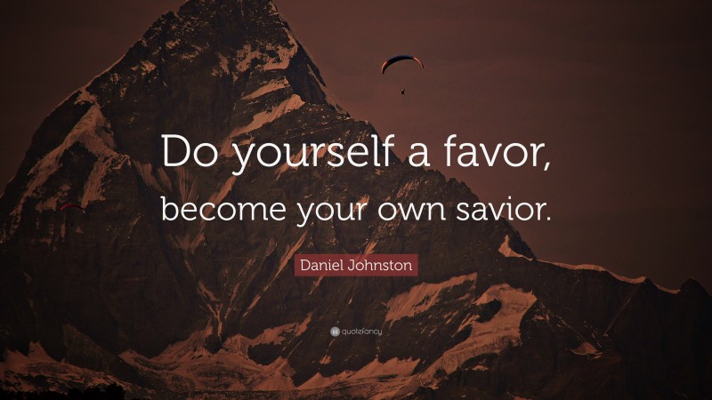 Daniel Johnston Quote: “Do yourself a favor, become your own savior.”