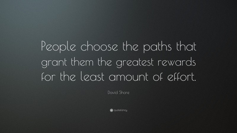 David Shore Quote: “People choose the paths that grant them the greatest rewards for the least amount of effort.”