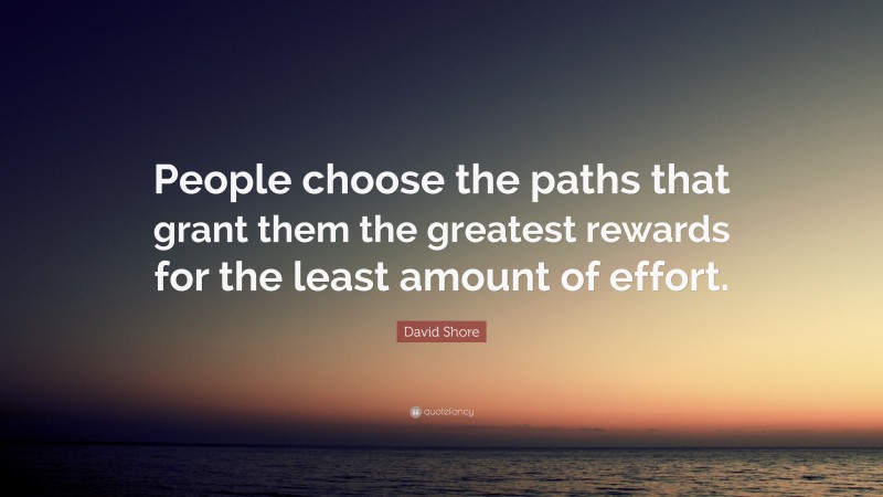 David Shore Quote: “People choose the paths that grant them the greatest rewards for the least amount of effort.”