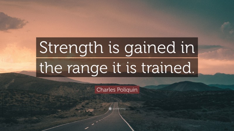 Charles Poliquin Quote: “Strength is gained in the range it is trained.”