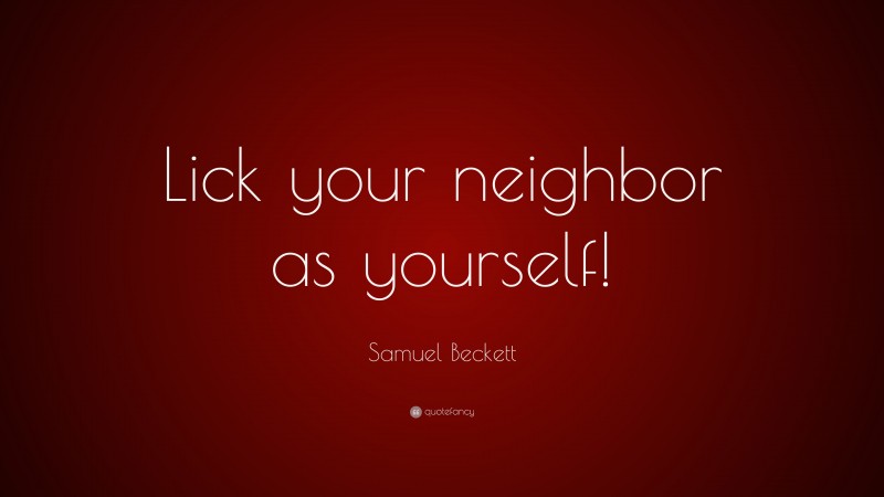 Samuel Beckett Quote: “Lick your neighbor as yourself!”