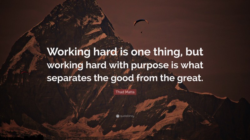 Thad Matta Quote: “Working hard is one thing, but working hard with purpose is what separates the good from the great.”
