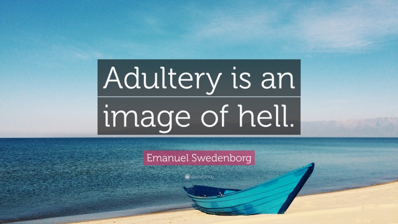 Emanuel Swedenborg Quote: “Adultery is an image of hell.”