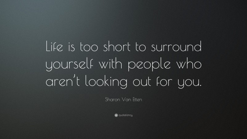 Sharon Van Etten Quote: “Life is too short to surround yourself with people who aren’t looking out for you.”