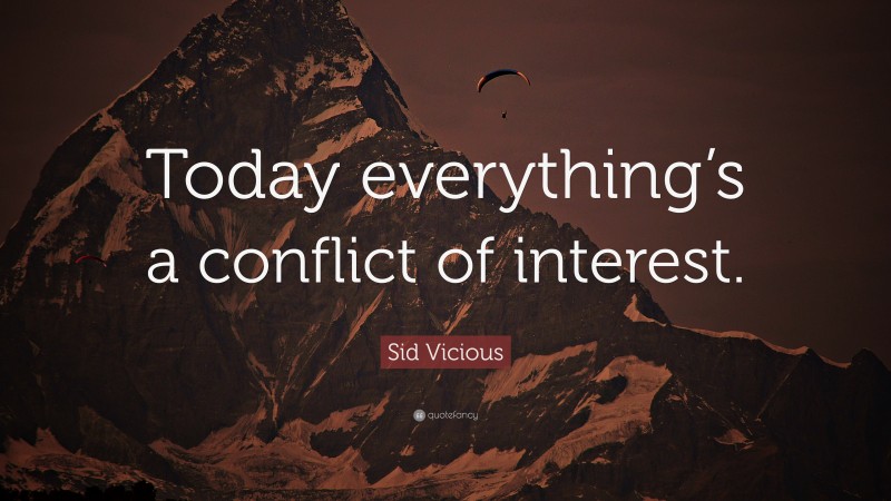 Sid Vicious Quote: “Today everything’s a conflict of interest.”