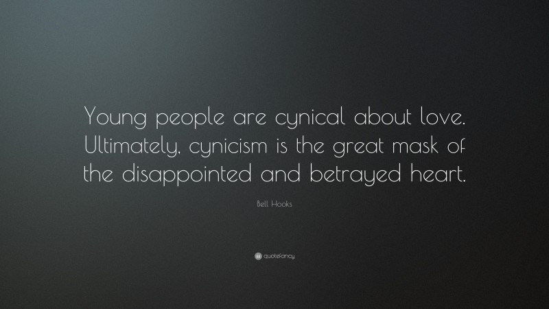 Bell Hooks Quote: “Young people are cynical about love. Ultimately, cynicism is the great mask of the disappointed and betrayed heart.”