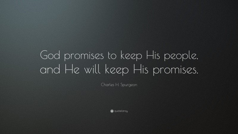 Charles H. Spurgeon Quote: “God promises to keep His people, and He will keep His promises.”