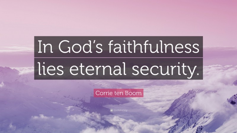 Corrie ten Boom Quote: “In God’s faithfulness lies eternal security.”