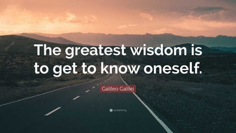 Galileo Galilei Quote: “The greatest wisdom is to get to know oneself.”