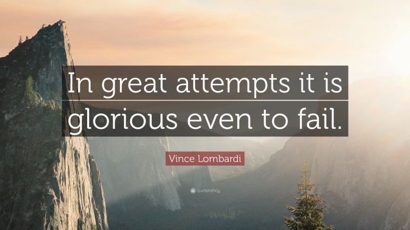 Vince Lombardi Quote: “In great attempts it is glorious even to fail.”