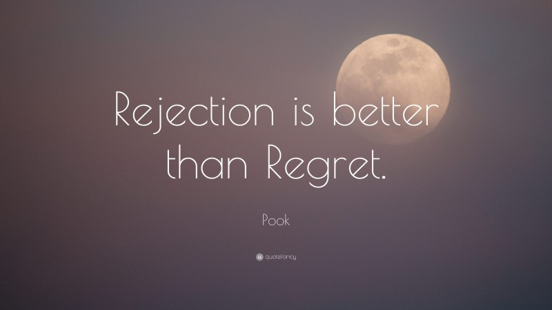 Pook Quote: “Rejection is better than Regret.”