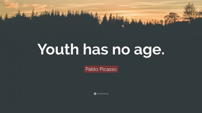 Pablo Picasso Quote: “Youth has no age.”