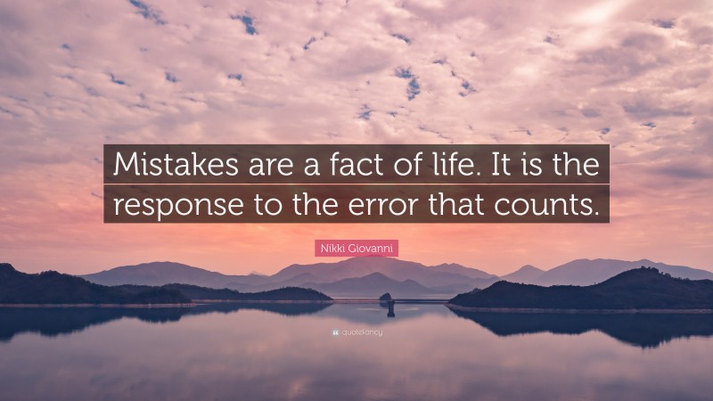 Nikki Giovanni Quote: “Mistakes are a fact of life. It is the response to the error that counts.”