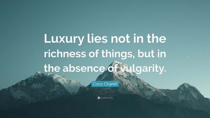 Coco Chanel Quote: “Luxury lies not in the richness of things, but in the absence of vulgarity.”