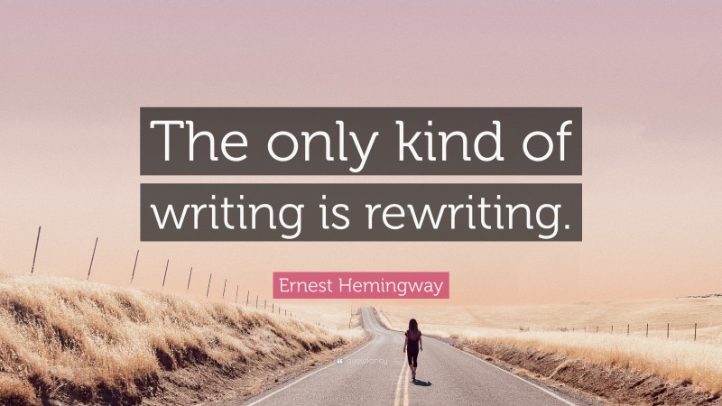 Ernest Hemingway Quote: “The only kind of writing is rewriting.”