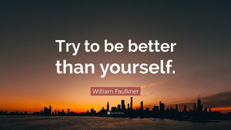 William Faulkner Quote: “Try to be better than yourself.”