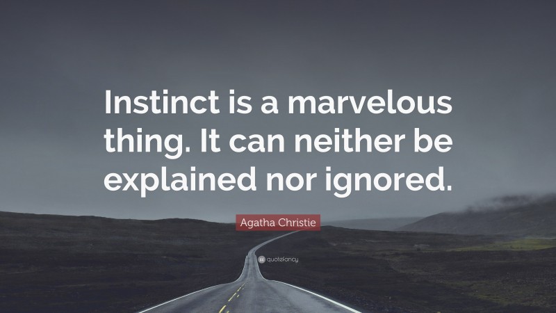Agatha Christie Quote: “Instinct is a marvelous thing. It can neither be explained nor ignored.”