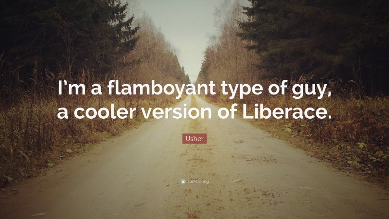 Usher Quote: “I’m a flamboyant type of guy, a cooler version of Liberace.”