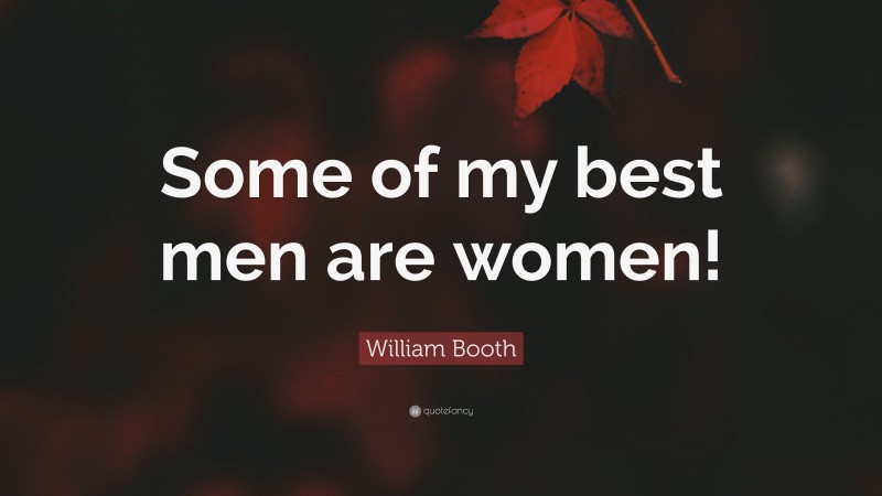 William Booth Quote: “Some of my best men are women!”