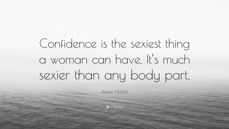 Aimee Mullins Quote: “Confidence is the sexiest thing a woman can have. It’s much sexier than any body part.”
