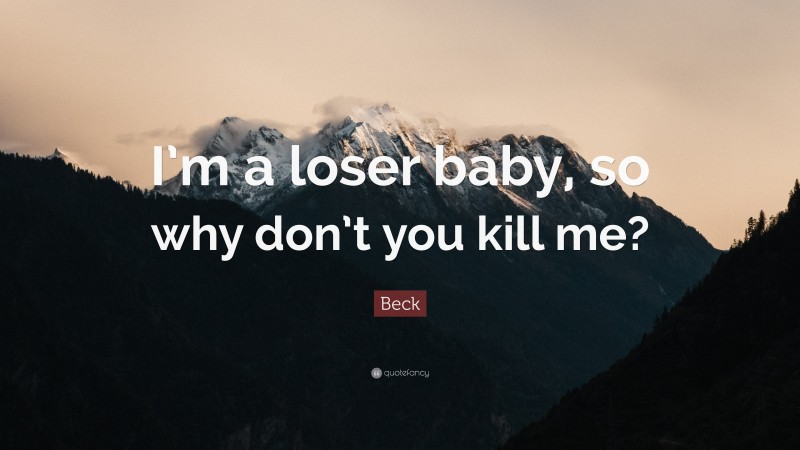 Beck Quote: “I’m a loser baby, so why don’t you kill me?”