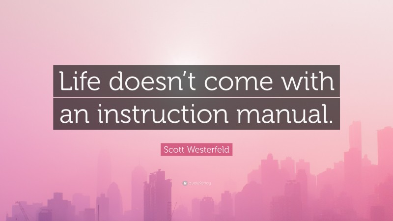 Scott Westerfeld Quote: “Life doesn’t come with an instruction manual.”