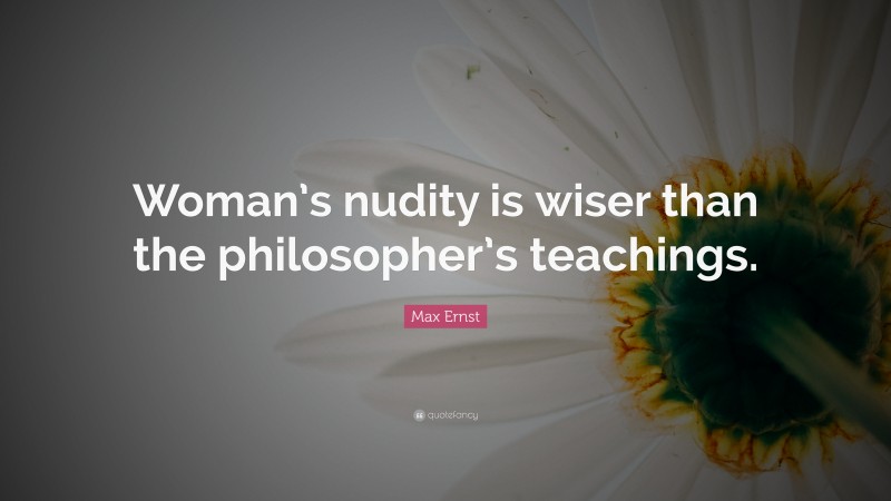 Max Ernst Quote: “Woman’s nudity is wiser than the philosopher’s teachings.”