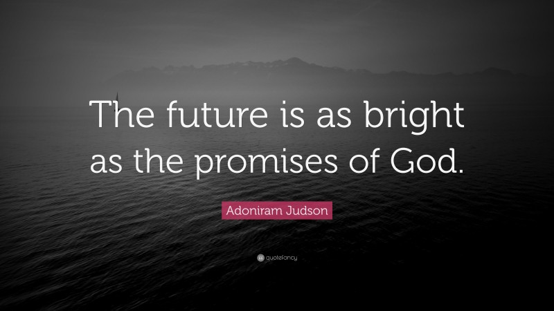 Adoniram Judson Quote: “The future is as bright as the promises of God.”
