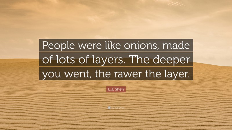 L.J. Shen Quote: “People were like onions, made of lots of layers. The deeper you went, the rawer the layer.”