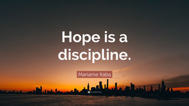 Mariame Kaba Quote: “Hope is a discipline.”
