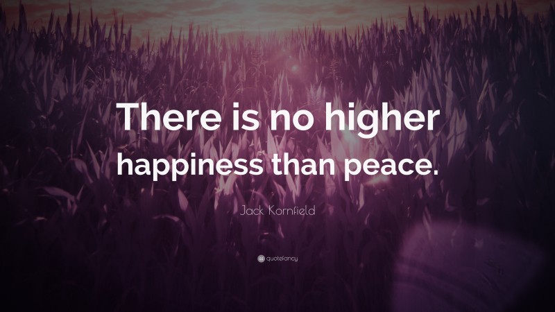 Jack Kornfield Quote: “There is no higher happiness than peace.”