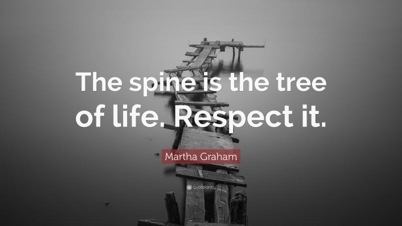 Martha Graham Quote: “The spine is the tree of life. Respect it.”