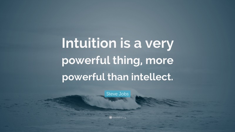 Steve Jobs Quote: “Intuition is a very powerful thing, more powerful than intellect.”