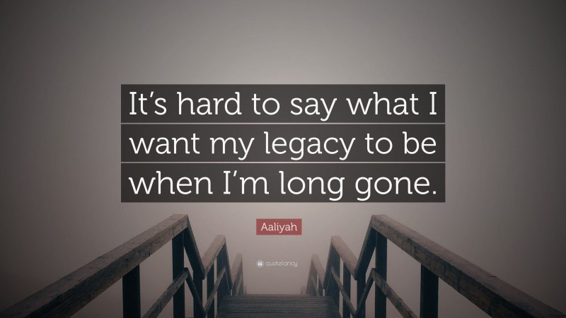 Aaliyah Quote: “It’s hard to say what I want my legacy to be when I’m long gone.”