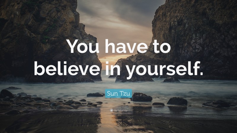 Sun Tzu Quote: “You have to believe in yourself. ”