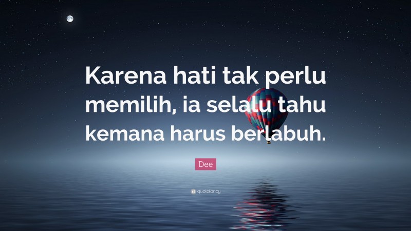 Dee Quote: “Karena hati tak perlu memilih, ia selalu tahu kemana harus berlabuh.”