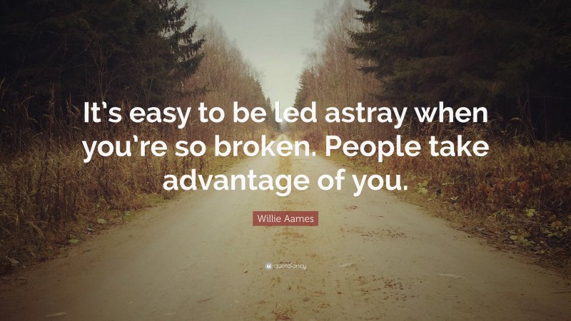 Willie Aames Quote: “It’s easy to be led astray when you’re so broken. People take advantage of you.”