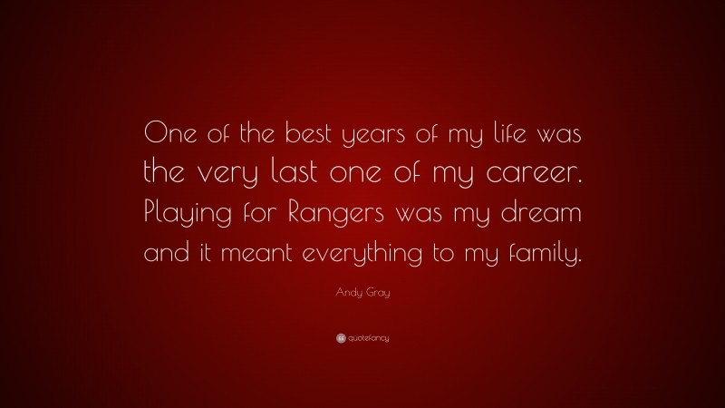 Andy Gray Quote: “One of the best years of my life was the very last one of my career. Playing for Rangers was my dream and it meant everything to my family.”