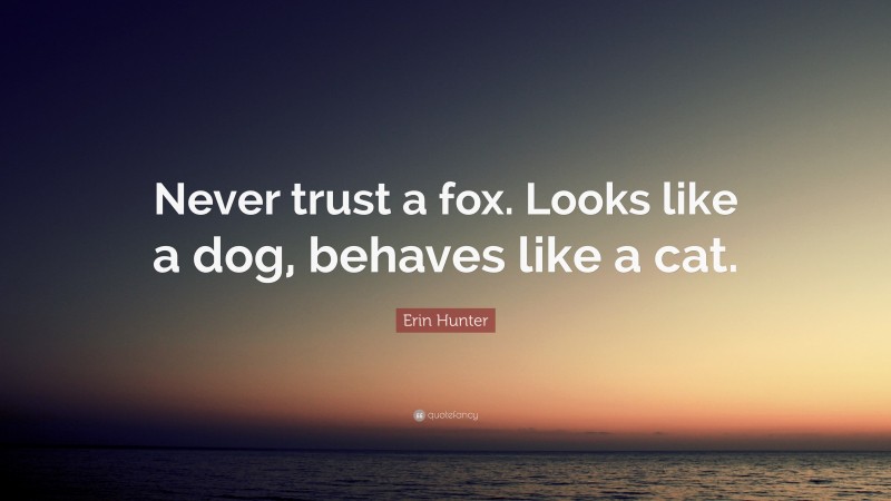 Erin Hunter Quote: “Never trust a fox. Looks like a dog, behaves like a cat.”