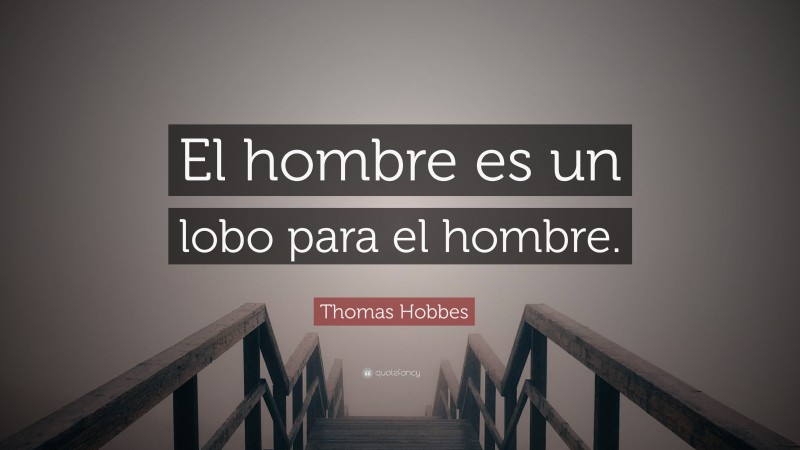 Thomas Hobbes Quote: “El hombre es un lobo para el hombre.”