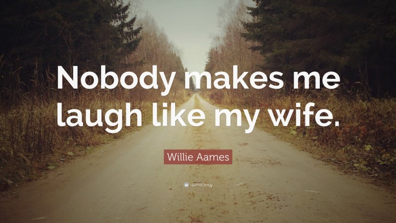 Willie Aames Quote: “Nobody makes me laugh like my wife.”